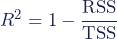 R^2=1-\dfrac{\textup{RSS}}{\textup{TSS}}